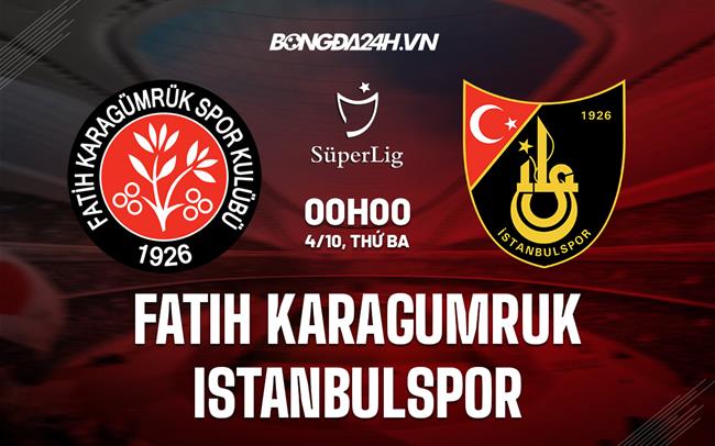 Nhận định Fatih Karagumruk vs Istanbulspor 0h00 ngày 4/10 (VĐQG Thổ Nhĩ Kỳ 2022)