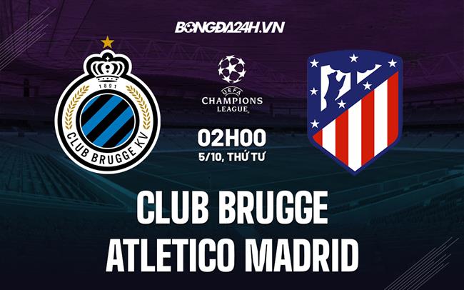 Nhận định Club Brugge vs Atletico Madrid 2h00 ngày 5/10 (Champions League 2022/23)