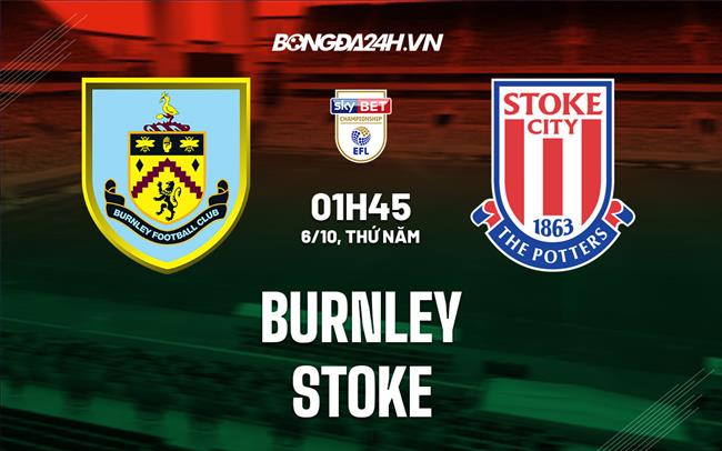 Nhận định,  Burnley vs Stoke 1h45 ngày 6/10 (Hạng Nhất Anh 2022/23)