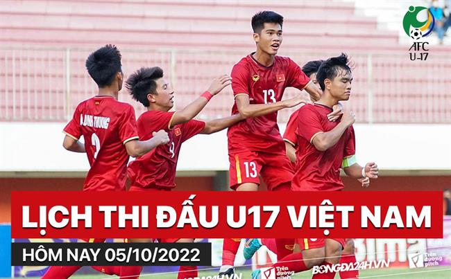 Lich thi dau U17 Viet Nam hom nay 5/10/2022