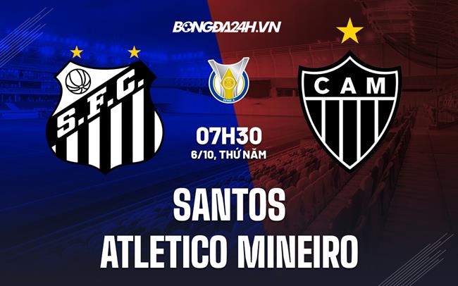 Nhận định Santos vs Atletico Mineiro 7h30 ngày 6/10 (VĐQG Brazil 2022)