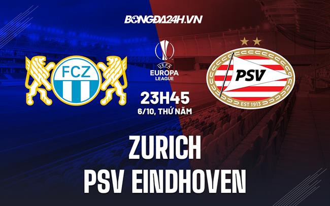 Nhận định bóng đá Zurich vs PSV Eindhoven 23h45 ngày 6/10 (Europa League 2022/23)