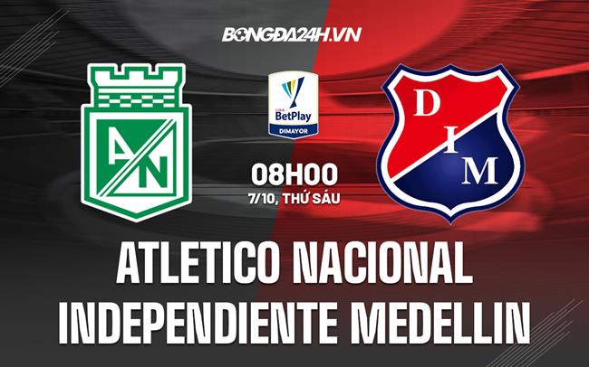 Nhận định Atletico Nacional vs Independiente Medellin 8h00 ngày 7/10 (VĐQG Colombia 2022)