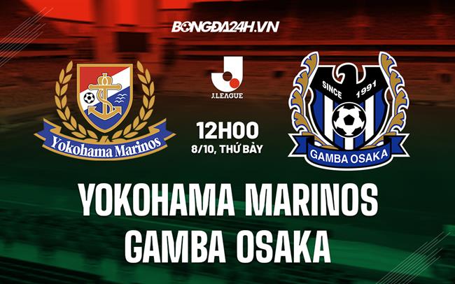 Nhận định Yokohama Marinos vs Gamba Osaka 12h00 ngày 8/10 (VĐQG Nhật Bản 2022)