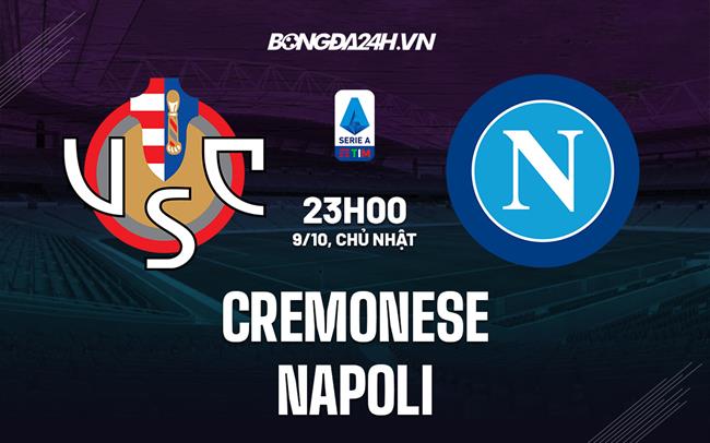 Nhận định,  Cremonese vs Napoli 23h00 ngày 9/10 (Serie A 2022/23)