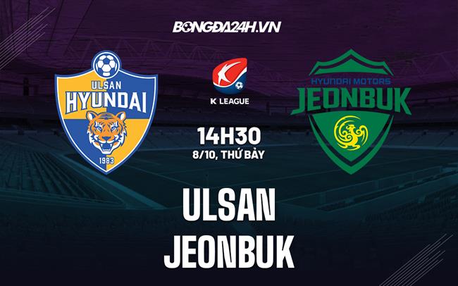 Nhận định bóng đá Ulsan vs Jeonbuk 14h30 ngày 8/10 (VĐQG Hàn Quốc 2022)