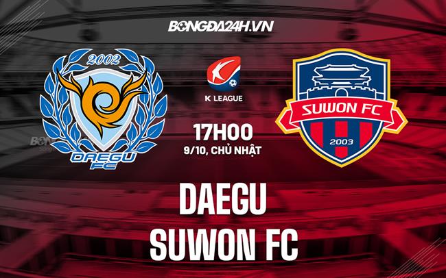 Nhận định bóng đá Daegu vs Suwon FC 17h00 ngày 9/10 (VĐQG Hàn Quốc 2022)