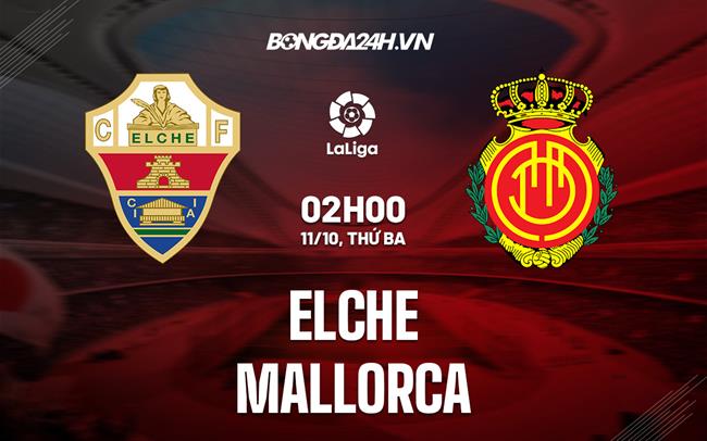 Nhận định Elche vs Mallorca 2h00 ngày 11/10 (VĐQG Tây Ban Nha 2022/23)