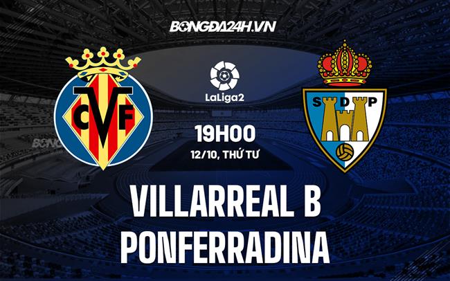 Nhận định Villarreal B vs Ponferradina 19h00 ngày 12/10 (Hạng 2 TBN 2022/23)