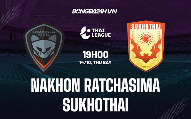 Nhận định Nakhon Ratchasima vs Sukhothai 19h00 ngày 14/10 (VĐQG Thái Lan 2022/23)