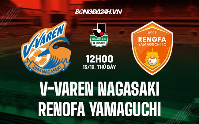Nhận định V-Varen Nagasaki vs Renofa Yamaguchi 12h00 ngày 15/10 (Hạng 2 Nhật Bản 2022)