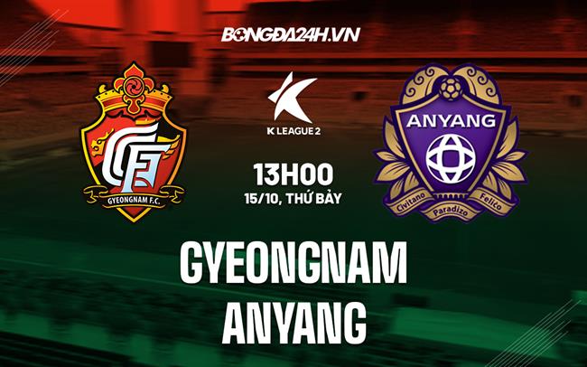 Nhận định Gyeongnam vs Anyang 13h00 ngày 15/10 (Hạng 2 Hàn Quốc 2022)