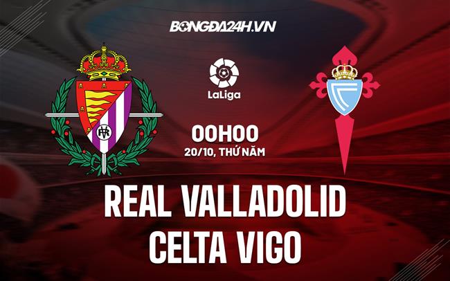 Nhận định,  Valladolid vs Celta Vigo 0h00 ngày 20/10 (La Liga 2022/23)