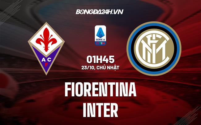 Nhận định,  Fiorentina vs Inter Milan 1h45 ngày 23/10 (Serie A 2022/23)