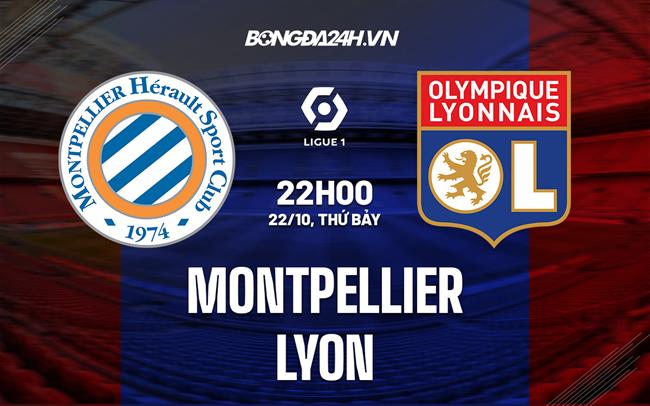 Nhận định,  Montpellier vs Lyon 22h00 ngày 22/10 (Ligue 1 2022/23)