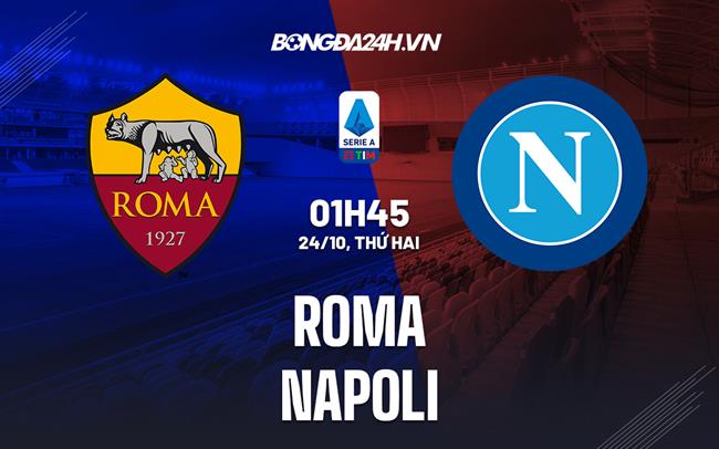 Nhận định bóng đá Roma vs Napoli 1h45 ngày 24/10 (Serie A 2022/23)