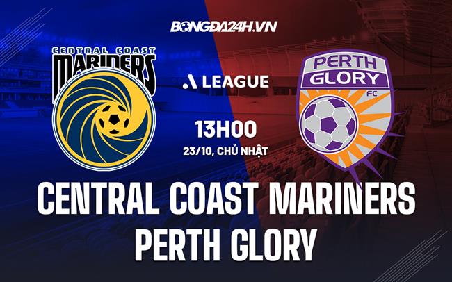 Nhận định Central Coast Mariners vs Perth Glory 13h00 ngày 23/10 (VĐQG Australia 2022/23)