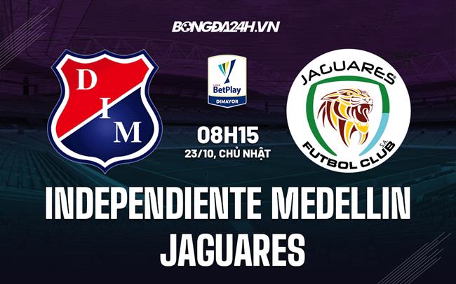 Nhận định Independiente Medellin vs Jaguares 8h15 ngày 23/10 (VĐQG Colombia 2022)