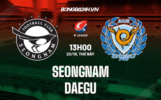 Nhận định Seongnam vs Daegu 13h00 ngày 22/10 (VĐQG Hàn Quốc 2022)