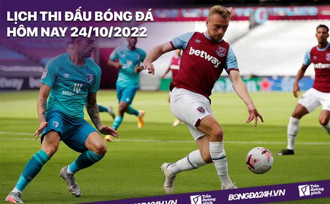Lich thi dau bong da hom nay 24/10/2022