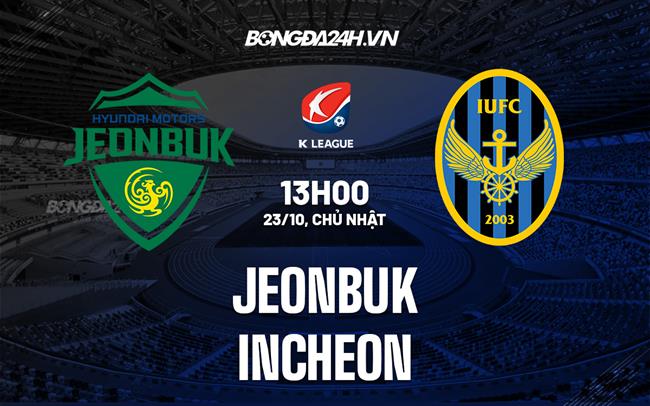 Nhận định Jeonbuk vs Incheon 13h00 ngày 23/10 (VĐQG Hàn Quốc 2022)