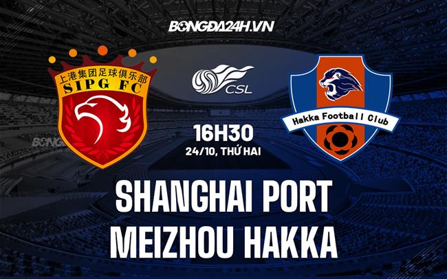 Nhận định Shanghai Port vs Meizhou Hakka 16h30 ngày 24/10 (VĐQG Trung Quốc 2022)