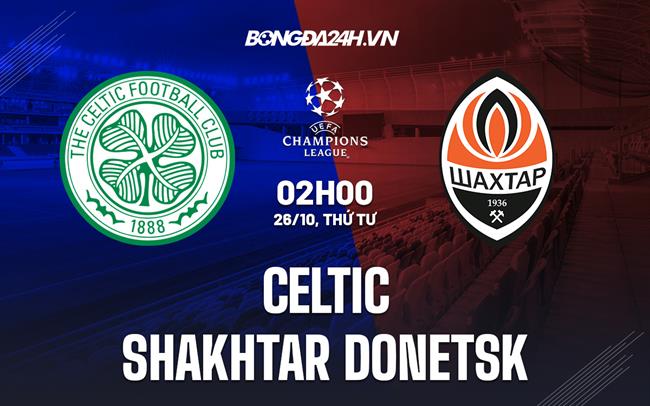 Nhận định,  Celtic vs Shakhtar Donetsk 2h00 ngày 26/10 (Champions League 2022/23)