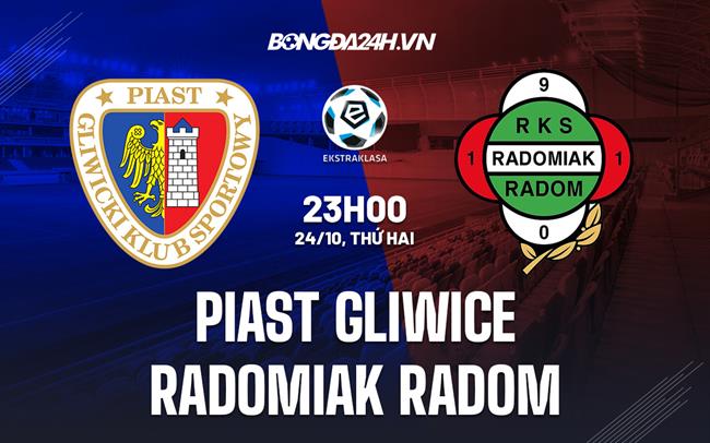 Nhận định Piast Gliwice vs Radomiak Radom 23h00 ngày 24/10 (VĐQG Ba Lan 2022/23)