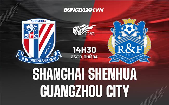 Nhận định Shanghai Shenhua vs Guangzhou City 16h30 ngày 25/10 (VĐQG Trung Quốc 2022)