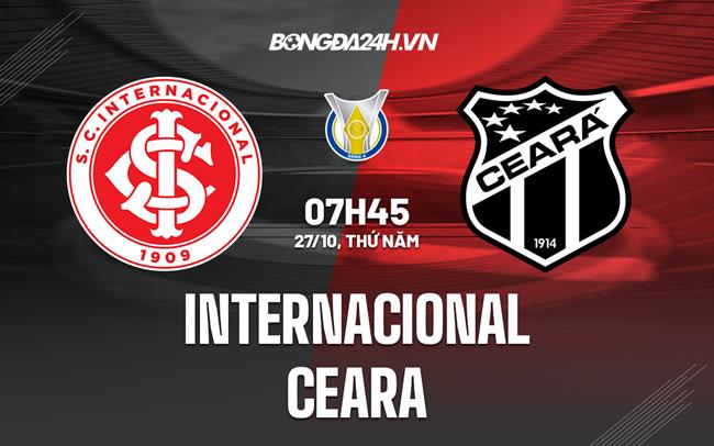 Nhận định, dự đoán Internacional vs Ceara 7h45 ngày 27/10 (VĐQG Brazil 2022)