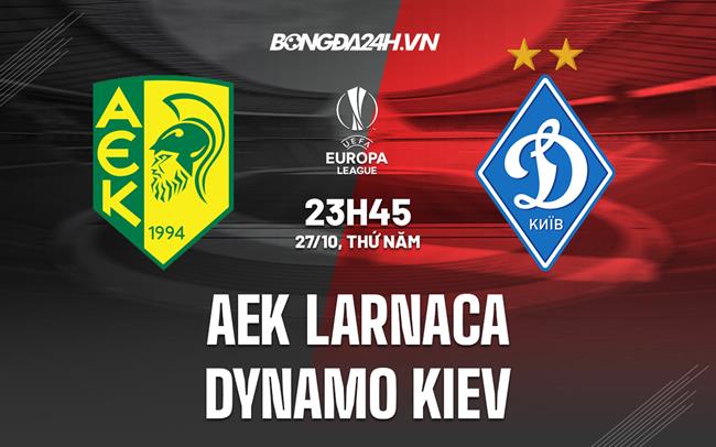 Nhận định AEK Larnaca vs Dynamo Kiev 23h45 ngày 27/10 (Europa League 2022/23)