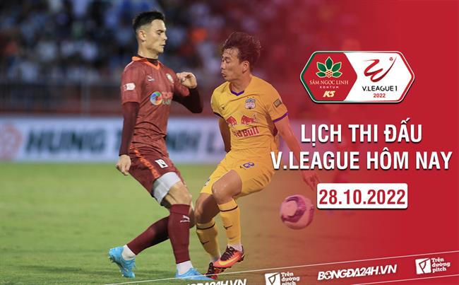 Lịch thi đấu V.League hôm nay 28/10/2022 Lich thi dau V.League hom nay 28/10/2022