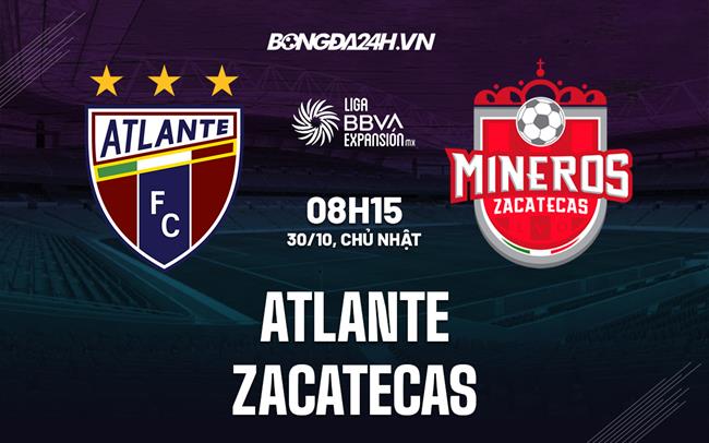 Nhận định, dự đoán Atlante vs Zacatecas 8h15 ngày 30/10 (Hạng 2 Mexico 2022)