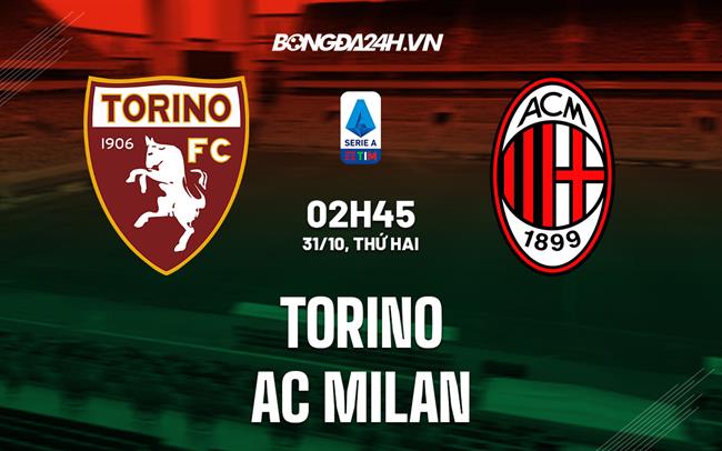 Nhận định bóng đá Torino vs AC Milan 2h45 ngày 31/10 (Serie A 2022/23)
