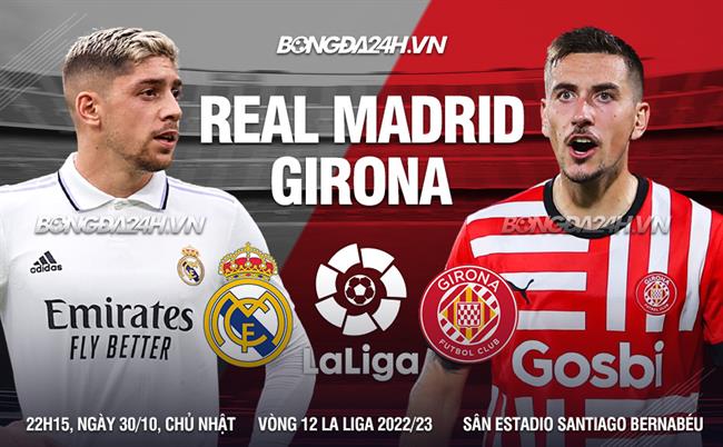 Nhận định bóng đá Real Madrid vs Girona 22h15 ngày 30/10 (La Liga 2022/23)