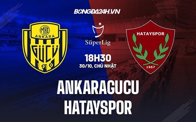 Nhận định Ankaragucu vs Hatayspor 18h30 ngày 30/10 (VĐQG Thổ Nhĩ Kỳ 2022)