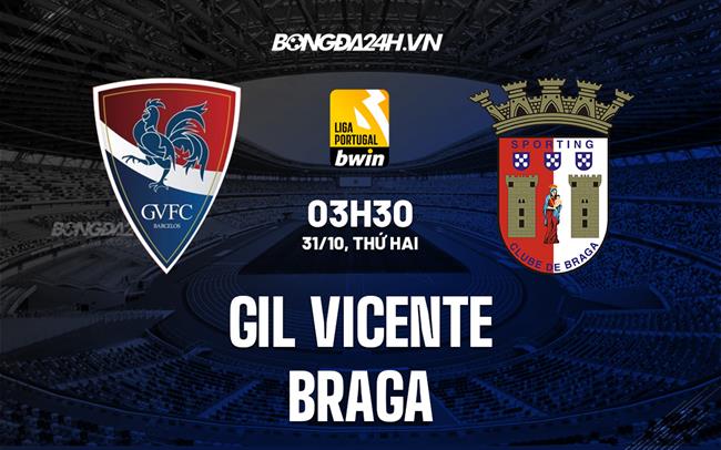 Nhận định Gil Vicente vs Braga 3h30 ngày 31/10 (VĐQG Bồ Đào Nha 2022/23)