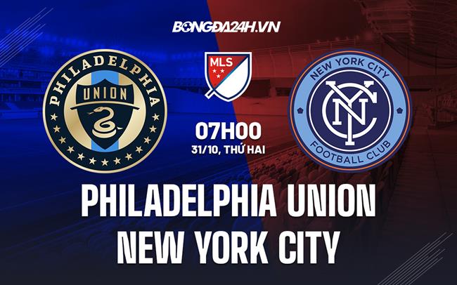 Nhận định Philadelphia Union vs New York City 7h00 ngày 31/10 (Nhà nghề Mỹ 2022)