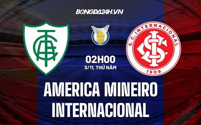 Nhận định America Mineiro vs Internacional 02h00 ngày 3/11 (VĐQG Brazil 2022)