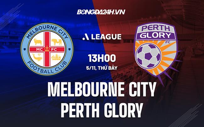 Nhận định Melbourne City vs Perth Glory 13h00 ngày 5/11 (VĐQG Australia 2022/23)