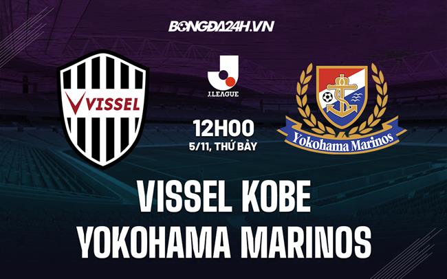 Nhận định Vissel Kobe vs Yokohama Marinos 12h00 ngày 5/11 (VĐQG Nhật Bản 2022)