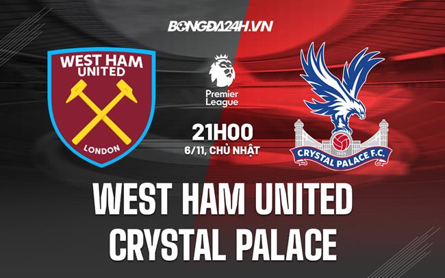 Nhận định West Ham vs Palace 21h00 ngày 6/11 (Ngoại hạng Anh 2022/23)