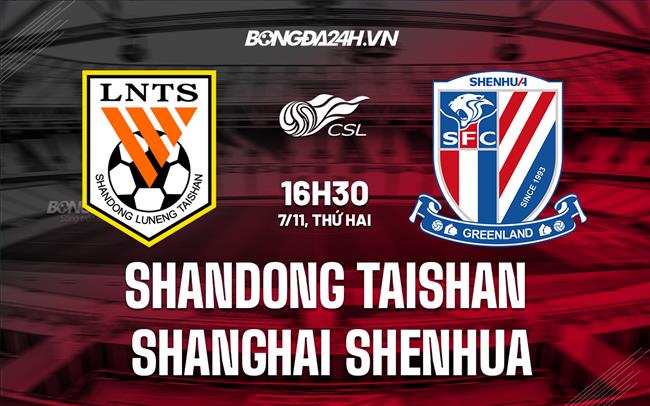 Nhận định Shandong Taishan vs Shanghai Shenhua 16h30 ngày 7/11 (VĐQG Trung Quốc 2022)