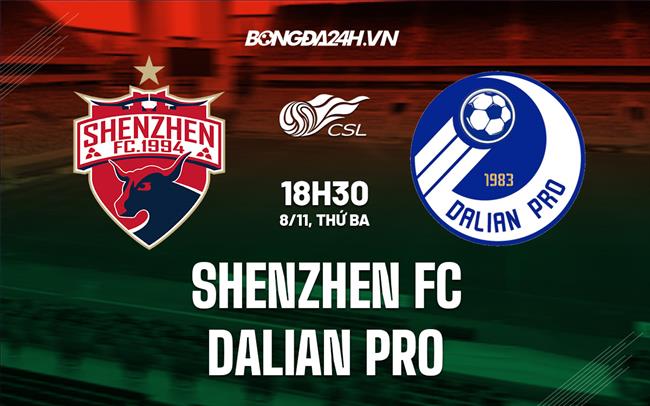 Nhận định Shenzhen FC vs Dalian Pro 19h00 ngày 8/11 (VĐQG Trung Quốc 2022)