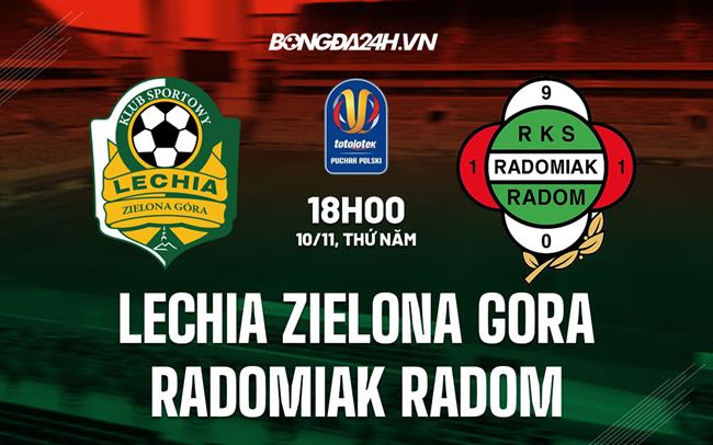 Nhận định Lechia Zielona vs Radomiak Radom 18h00 ngày 10/11 (Cúp quốc gia Ba Lan 2022/23)