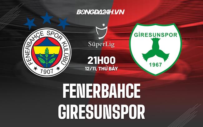 Nhận định Fenerbahce vs Giresunspor 21h00 ngày 12/11 (VĐQG Thổ Nhĩ Kỳ 2022/23)