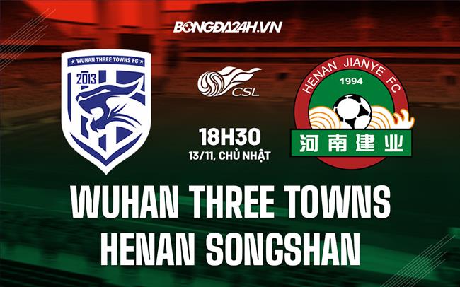 Nhận định Wuhan Three Towns vs Henan Songshan 18h30 ngày 13/11 (VĐQG Trung Quốc 2022)