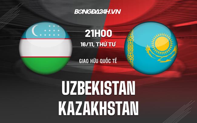 Nhận định Uzbekistan vs Kazakhstan 20h00 ngày 16/11 (Giao hữu quốc tế 2022)