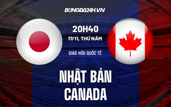Nhận định -  Nhật Bản vs Canada 20h40 ngày 17/11 (Giao hữu quốc tế)