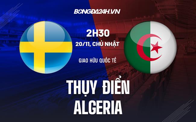 Nhận định Thụy Điển vs Algeria 2h30 ngày 20/11 (Giao hữu quốc tế)
